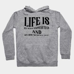 Life is 10% what happens to us and 90% how we react to it. Hoodie